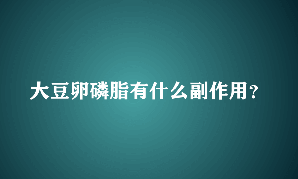 大豆卵磷脂有什么副作用？