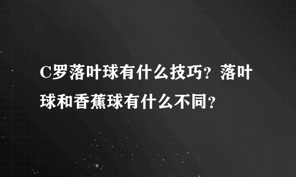 C罗落叶球有什么技巧？落叶球和香蕉球有什么不同？