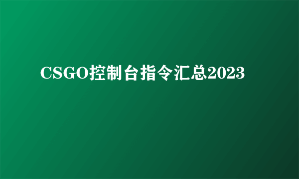 CSGO控制台指令汇总2023