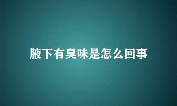 腋下有臭味是怎么回事