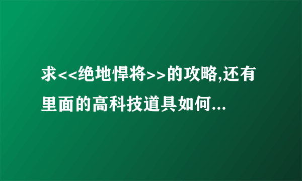 求<<绝地悍将>>的攻略,还有里面的高科技道具如何使用??