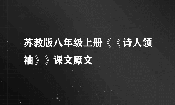 苏教版八年级上册《《诗人领袖》》课文原文