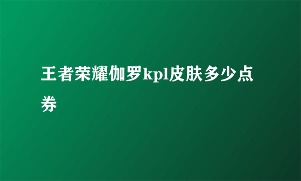 王者荣耀伽罗kpl皮肤多少点券