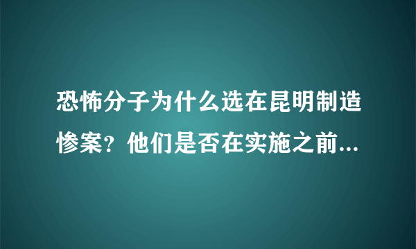 恐怖分子为什么选在昆明制造惨案？他们是否在实施之前来昆明踩过点？