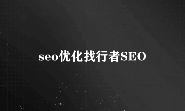 seo优化找行者SEO