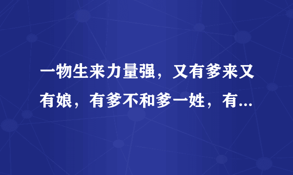 一物生来力量强，又有爹来又有娘，有爹不和爹一姓，有娘不和娘一样(打一动物)