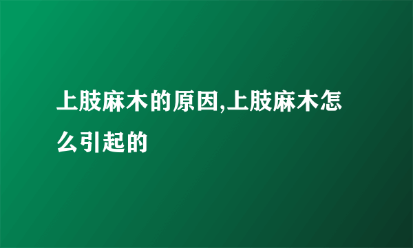 上肢麻木的原因,上肢麻木怎么引起的