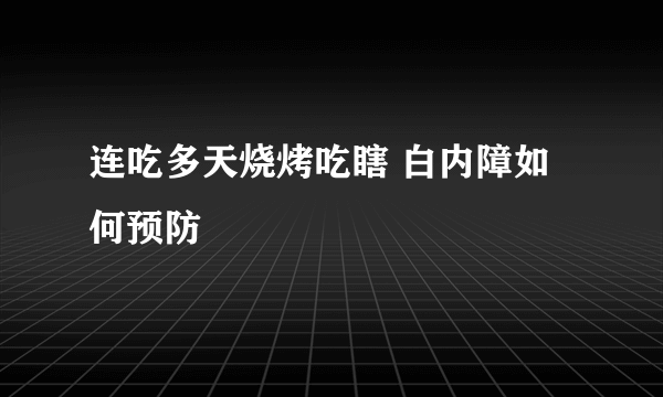 连吃多天烧烤吃瞎 白内障如何预防