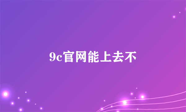 9c官网能上去不