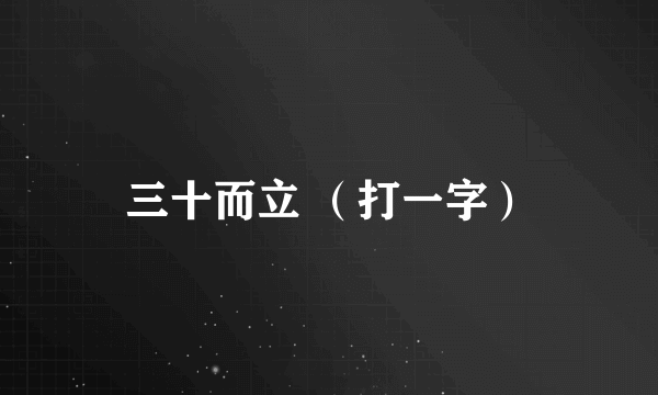 三十而立 （打一字）