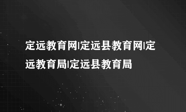 定远教育网|定远县教育网|定远教育局|定远县教育局