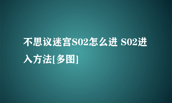 不思议迷宫S02怎么进 S02进入方法[多图]