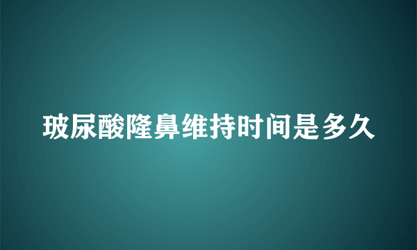 玻尿酸隆鼻维持时间是多久