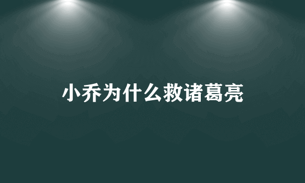 小乔为什么救诸葛亮