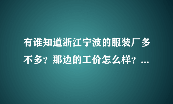 有谁知道浙江宁波的服装厂多不多？那边的工价怎么样？厂好不好进？