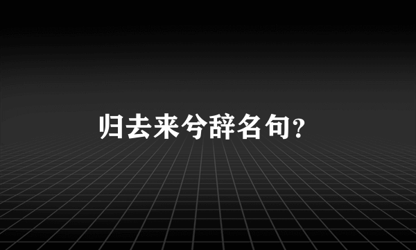 归去来兮辞名句？