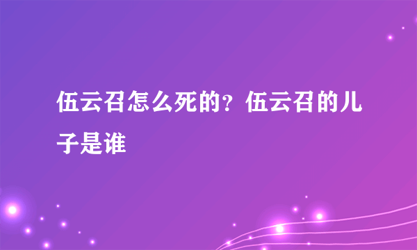 伍云召怎么死的？伍云召的儿子是谁