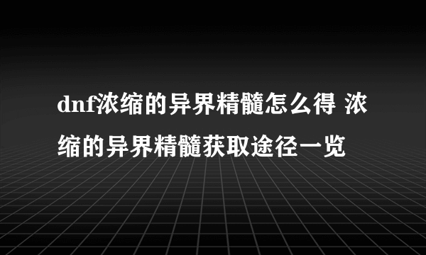 dnf浓缩的异界精髓怎么得 浓缩的异界精髓获取途径一览