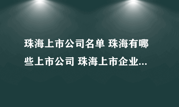 珠海上市公司名单 珠海有哪些上市公司 珠海上市企业【品牌库】