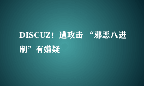 DISCUZ！遭攻击 “邪恶八进制”有嫌疑