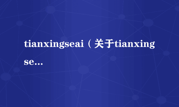 tianxingseai（关于tianxingseai的介绍）