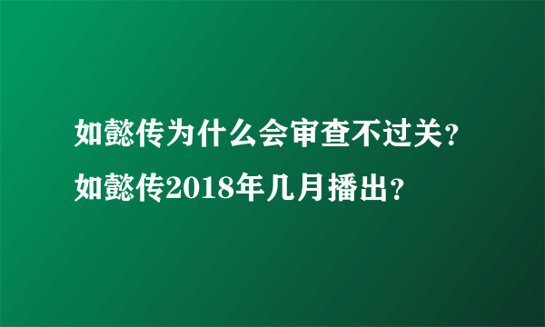 如懿传为什么会审查不过关？如懿传2018年几月播出？