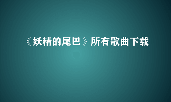 《妖精的尾巴》所有歌曲下载