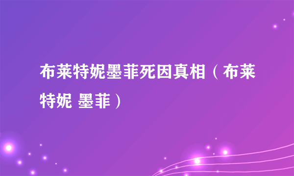 布莱特妮墨菲死因真相（布莱特妮 墨菲）