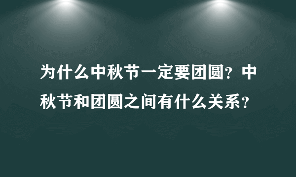 为什么中秋节一定要团圆？中秋节和团圆之间有什么关系？