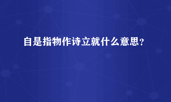 自是指物作诗立就什么意思？