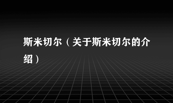 斯米切尔（关于斯米切尔的介绍）