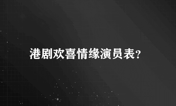 港剧欢喜情缘演员表？