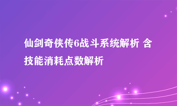 仙剑奇侠传6战斗系统解析 含技能消耗点数解析