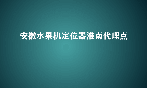 安徽水果机定位器淮南代理点