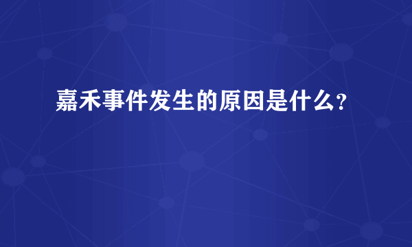 嘉禾事件发生的原因是什么？