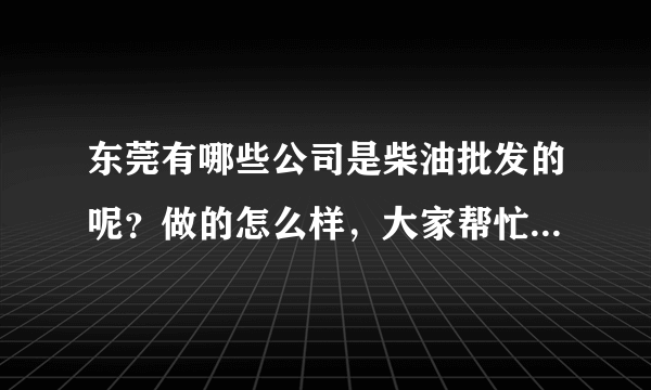 东莞有哪些公司是柴油批发的呢？做的怎么样，大家帮忙提供下？