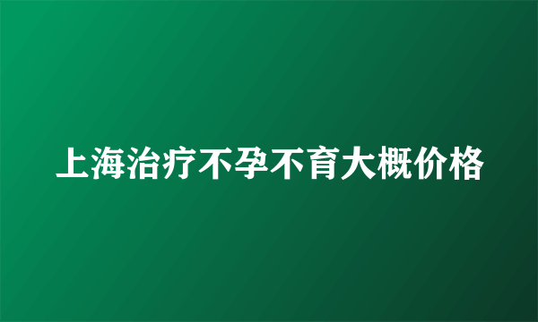 上海治疗不孕不育大概价格