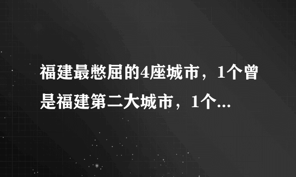 福建最憋屈的4座城市，1个曾是福建第二大城市，1个是中国侨乡！