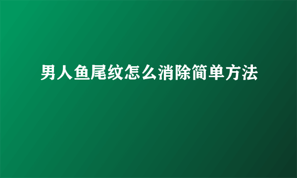 男人鱼尾纹怎么消除简单方法