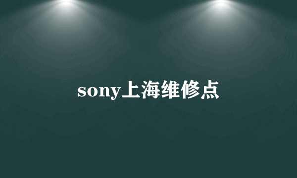 sony上海维修点