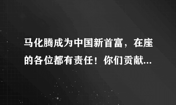 马化腾成为中国新首富，在座的各位都有责任！你们贡献了多少？