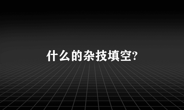 什么的杂技填空?