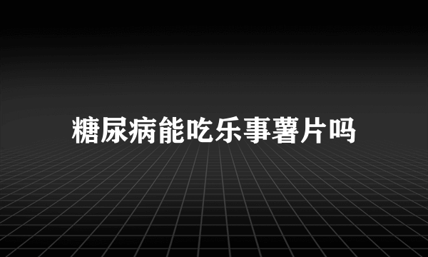 糖尿病能吃乐事薯片吗