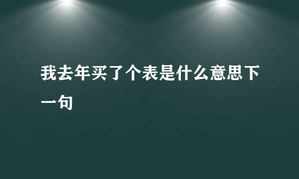 我去年买了个表是什么意思下一句