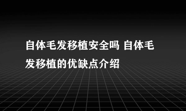 自体毛发移植安全吗 自体毛发移植的优缺点介绍