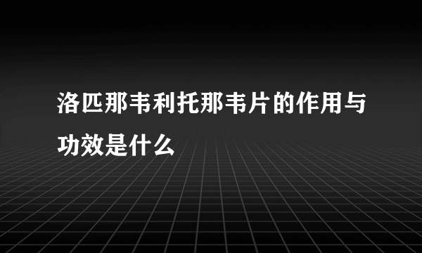 洛匹那韦利托那韦片的作用与功效是什么