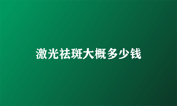 激光祛斑大概多少钱