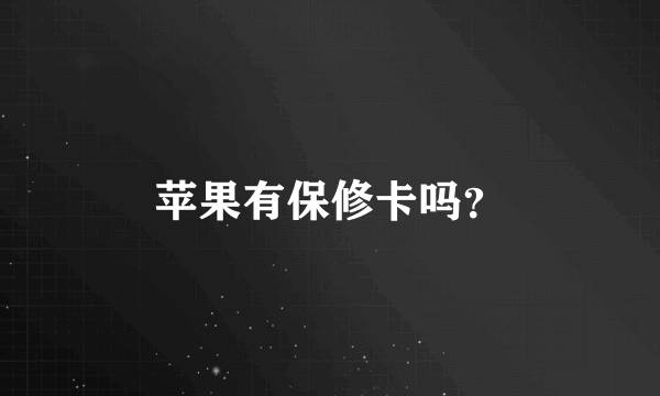 苹果有保修卡吗？