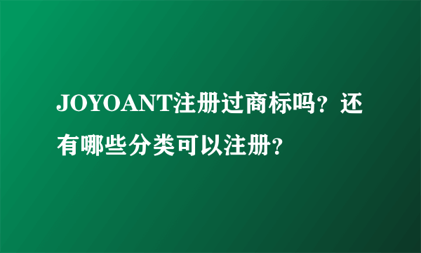 JOYOANT注册过商标吗？还有哪些分类可以注册？