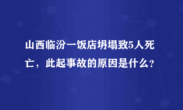 山西临汾一饭店坍塌致5人死亡，此起事故的原因是什么？